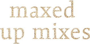 maxed up mixes